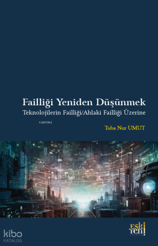 Failliği Yeniden Düşünmek Teknolojilerin Failliği/Ahlaki Failliği Üzer
