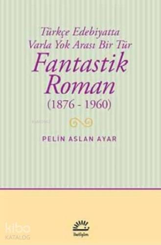 Fantastik Roman (1876-1960); Türkçe Edebiyatta Varla Yok Arası Bir Tür