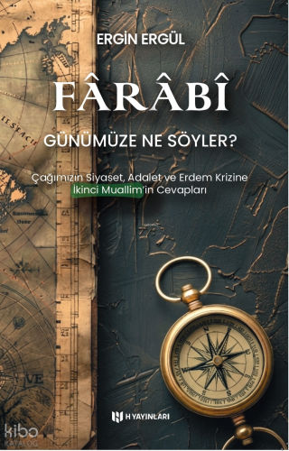 Fârâbî Günümüze Ne Söyler?;Çağımızın Siyaset, Adalet ve Erdem Krizine 