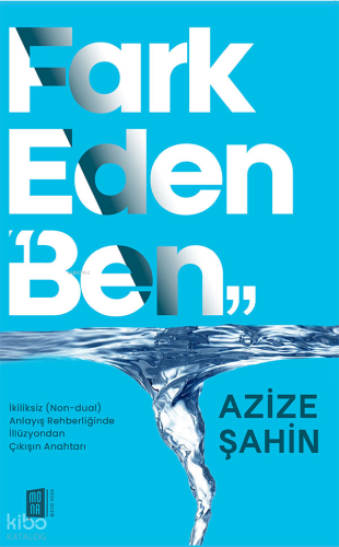 Fark Eden “Ben”;İkiliksiz (Non-dual) Anlayış Rehberliğinde İllüzyondan