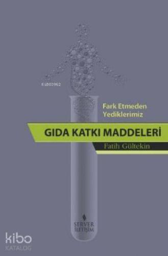 Fark Etmeden Yediklerimiz: Gıda Katkı Maddeleri