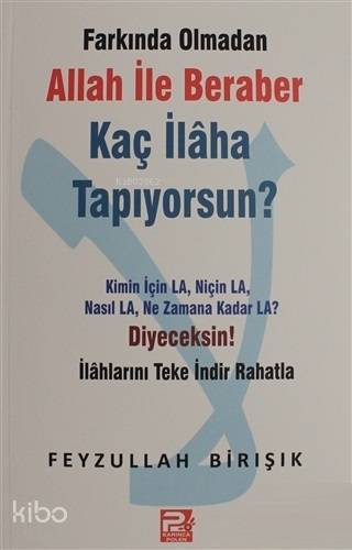 Farkında Olmadan Allah ile Beraber Kaç İlaha Tapıyorsun?; Kimin için La Niçin La Nasıl La Ne Zamana Kadar La? Diyeceksin!