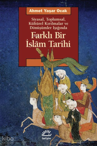 Farklı Bir İslam Tarihi;Siyasal, Toplumsal, Kültürel Kırılmalar ve Dönüşümler Işığında