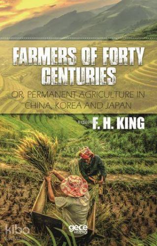 Farmers Of Forty Centuries; Or, Permanent Agriculture In China, Korea and Japan