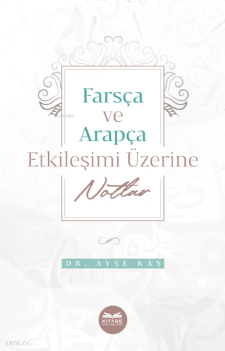 Farsça-Arapça Etkileşimi Üzerine Notlar | Ayşe Kaş | Kitabe Yayınları