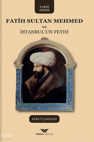 Fatih Sultan Mehmed ve İstanbul'un Fethi | Aykut Çağatay | Yüksel Yayı