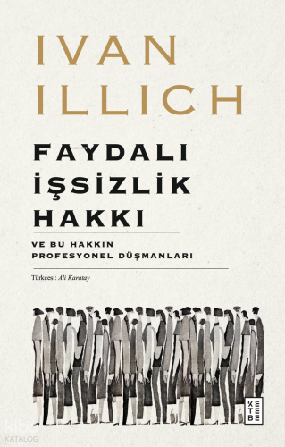 Faydalı İşsizlik Hakkı;Ve Bu Hakkın Profesyonel Düşmanları | Ivan Illi