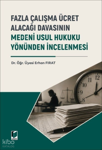 Fazla Çalışma Ücret Alacağı Davasının Medeni Usul Hukuku Yönünden İnce