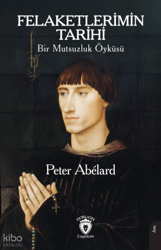 Felaketlerimin Tarihi | Peter Abelard | Dorlion Yayınevi