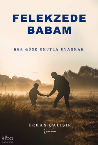 Felekzede Babam;Her Güne Umutla Uyanmak