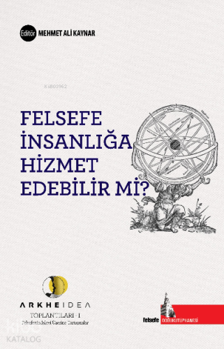 Felsefe İnsanlığa Hizmet Edebilir mi;Arkheidea Toplantıları- Felsefenin İşlevi Üzerine Tartışmalar (1)