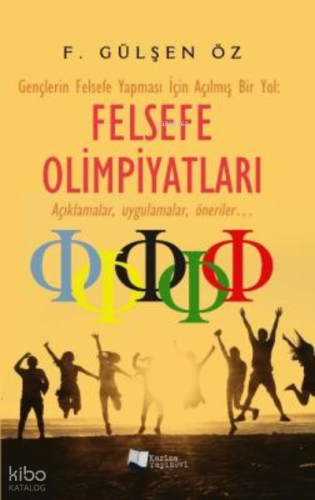 Felsefe Olimpiyatları;Gençlerin Felsefe Yapması İçin Açılmış Bir Yol - Açıklamalar, uygulamalar, öneriler...