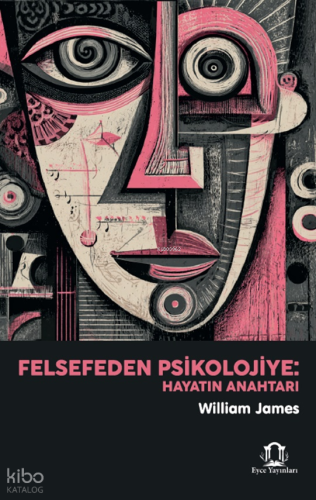 Felsefeden Psikolojiye: Hayatın Anahtarı | William James | Eyce Yayınl