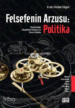 Felsefenin Arzusu: Politika; Diyalektiğin Diyalektik Gelişimi ve Onto-Politika