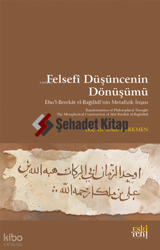 Felsefî Düşüncenin Dönüşümü;Ebu’l-Berekât el-Bağdâdî’nin Metafizik İnşası