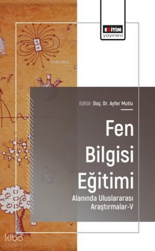 Fen Bilgisi Eğitimi Alanında Uluslararası Araştırmalar - 5 | Kolektif 