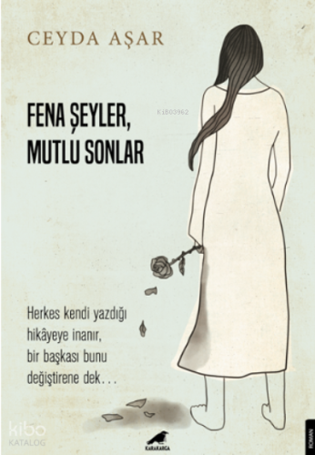 Fena Şeyler, Mutlu Sonlar;Herkes Kendi Yazdığı Hikâyeye İnanır, Bir Başkası Bunu Değiştirene Dek