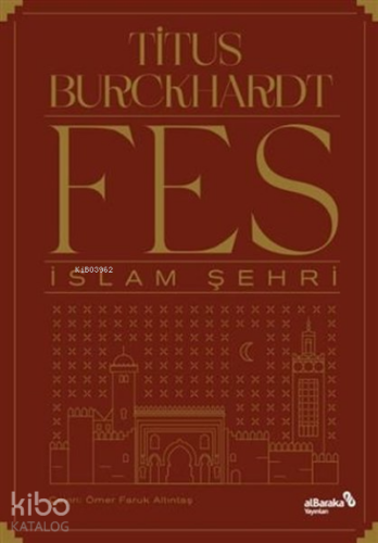 Fes İslam Şehri | Titus Burckhardt | Albaraka Yayınları