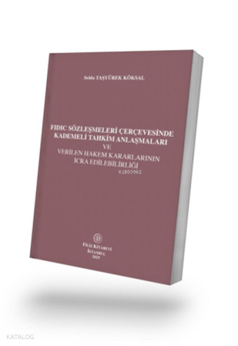 FIDIC Sözleşmeleri Çerçevesinde Kademeli Tahkim Anlaşmaları ve Verilen Hakem Kararlarının İcra Edilebilirliği