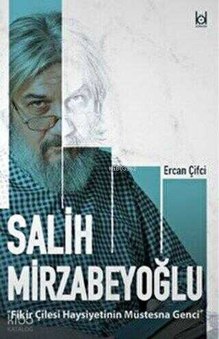 Fikir Çilesi Haysiyetinin Müstesna Genci Salih Mirzabeyoğlu | Ercan Çi