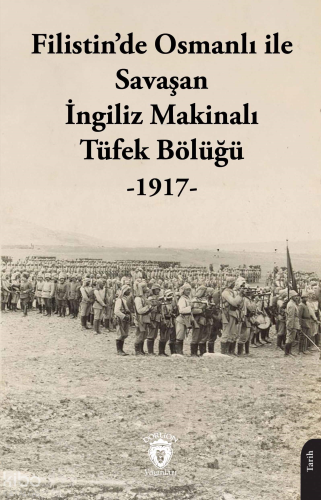 Filistin’de Osmanlı ile Savaşan İngiliz Makinalı Tüfek Bölüğü -1917- |