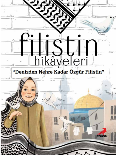 Filistin Hikâyeleri;Denizden Nehre Kadar Özgür Filistin