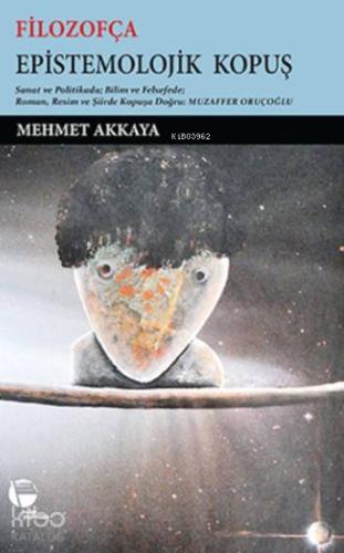 Filozofça Epistemolojik Kopuş; Sanat ve Politikada Bilim ve Felsefede Roman, Resim ve Şiirde Kopuşa Doğru: Muzaffer Oruçoğlu