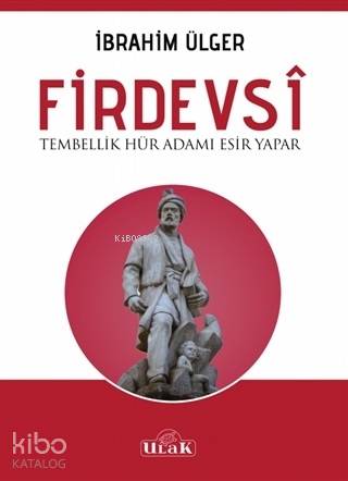 Firdevsi - Tembellik Hür Adamı Esir Yapar