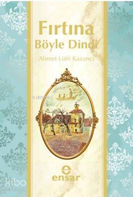 Fırtına Böyle Dindi | Ahmet Lütfi Kazancı | Ensar Neşriyat