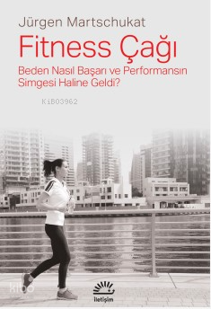 Fitness Çağı;Beden Nasıl Başarı ve Performansın Simgesi Haline Geldi?