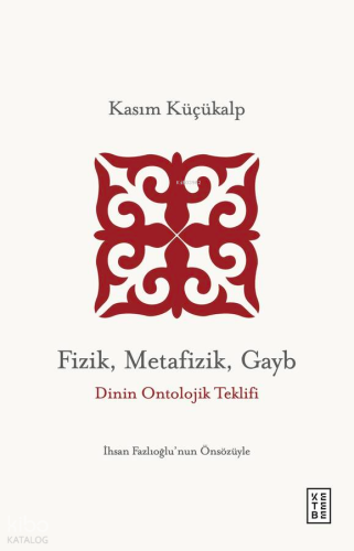 Fizik, Metafizik, Gayb;Dinin Ontolojik Teklifi | Kasım Küçükalp | Kete