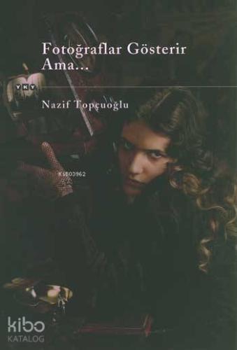 Fotoğraflar Gösterir Ama... | Nazif Topçuoğlu | Yapı Kredi Yayınları (