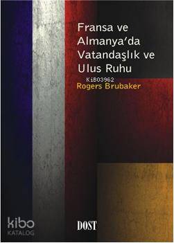 Fransa ve Almanya'da Vatandaşlık ve Ulus Ruhu | Rogers Brubaker | Dost