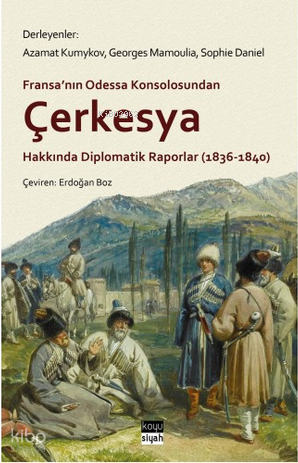 Fransa'nın Odessa Konsolosundan Çerkesya Hakkında Diplomatik Raporlar (1836-1840)