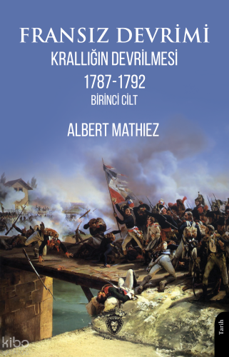 Fransız Devrimi - Krallığın Devrilmesi 1787-1792 Birinci Cilt