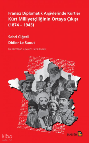 Fransız Diplomatik Arşivlerinde Kürtler;Kürt Milliyetçiliğinin Ortaya Çıkışı (1874 – 1945)