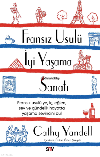Fransız Usulü İyi Yaşama Sanatı;Fransız Usulü Ye, İç, Eğlen, Sev ve Gündelik Hayatta Yaşama Sevincini Bul