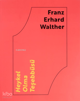Franz Erhard Walther: Heykel Olma Teşebbüsü | Kolektif | Arter Yayıncı