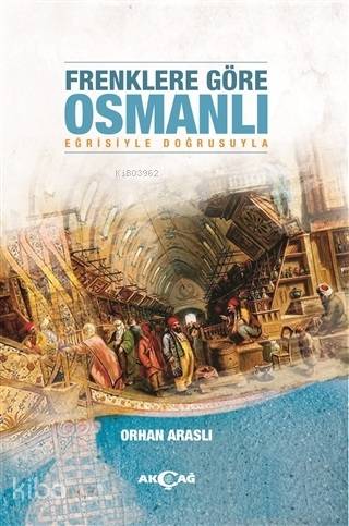 Frenklere Göre Osmanlı; Eğrisiyle Doğrusuyla