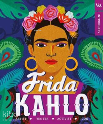 Frida Kahlo;Artist - Writer - Activist - İcon