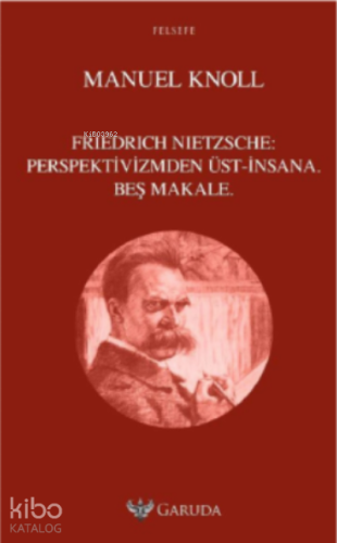 Friedrich Nietzsche: Perspektivizmden Üst-İnsana Beş Makale