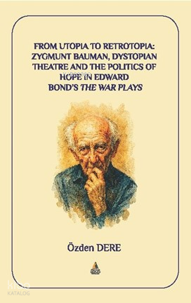 From Utopia to Retrotopia: Zygmunt Bauman, Dystopian Theatre and the Politics of Hope in Edward Bond’s the War Plays