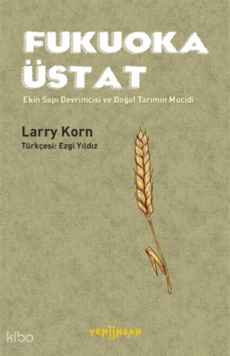 Ekin Sapı Devrimcisi ve Doğal Tarımın Mucidi | Larry Korn | Yeni İnsan