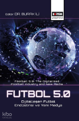 Futbol 5.0: Dijitalleşen Futbol Endüstrisi ve Yeni Medya;Football 5.0: The Digitalized Football Industry and New Media
