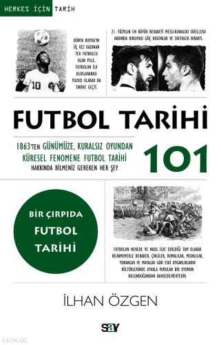 Futbol Tarihi 101;1863'ten Günümüze, Kuralsız Oyundan Küresel Fenomene Futbol Tarihi Hakkında Bilmeniz Gereken Her Şey
