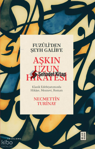 Fuzûli’den Şeyh Galib’e Aşkın Uzun Hikâyesi;Klasik Edebiyatımızda Hikâye Mesnevi Roman