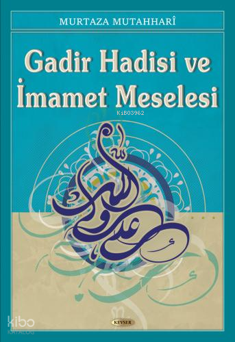 Gadir Hadisi ve İmamet Meselesi | Murtaza Mutahhari | Kevser Yayıncılı