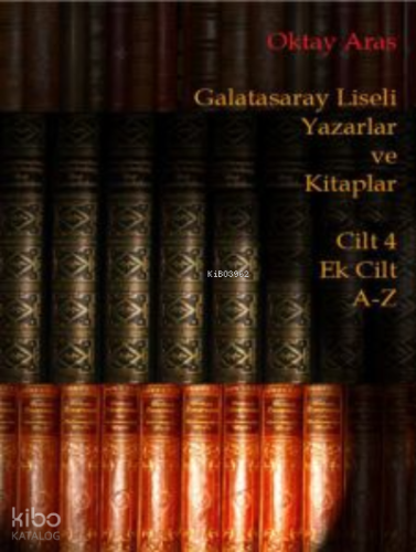 Galatasaray Liseli Yazarlar ve Kitaplar Cilt 4 Ek Cilt A-Z