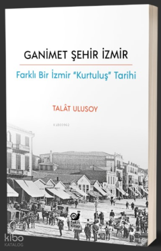 Ganimet Şehir İzmir;Farklı Bir İzmir “Kurtuluş” Tarihi