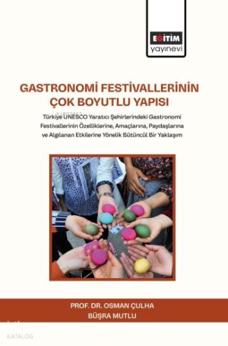 Gastronomi Festivallerinin Çok Boyutlu Yapısı;Türkiye UNESCO Yaratıcı Şehirlerindeki Gastronomi Festivallerinin Özelliklerine, Amaçlarına, Paydaşlarına ve Algılanan Etkilerine Yönelik Bütüncül Bir Yaklaşım